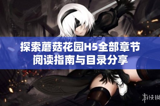 探索蘑菇花园H5全部章节阅读指南与目录分享
