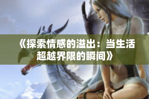《探索情感的溢出：当生活超越界限的瞬间》