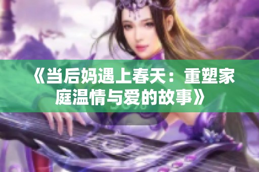 《当后妈遇上春天：重塑家庭温情与爱的故事》