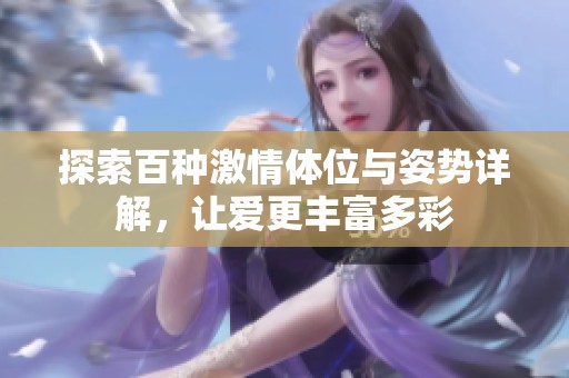 探索百种激情体位与姿势详解，让爱更丰富多彩
