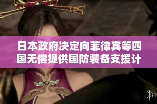 日本政府决定向菲律宾等四国无偿提供国防装备支援计划