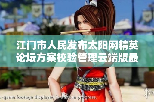 江门市人民发布太阳网精英论坛方案校验管理云端版最新版本解析