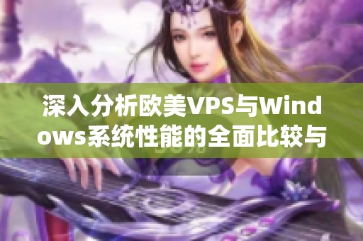 深入分析欧美VPS与Windows系统性能的全面比较与评估