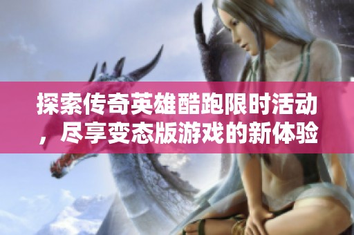 探索传奇英雄酷跑限时活动，尽享变态版游戏的新体验！