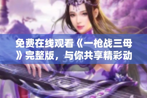 免费在线观看《一枪战三母》完整版，与你共享精彩动作大片！