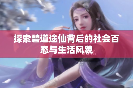 探索碧道途仙背后的社会百态与生活风貌