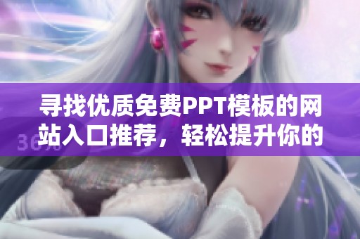 寻找优质免费PPT模板的网站入口推荐，轻松提升你的演示效果