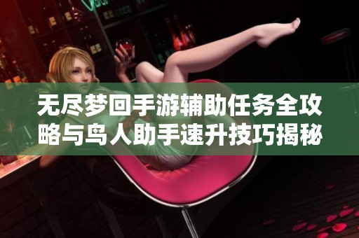无尽梦回手游辅助任务全攻略与鸟人助手速升技巧揭秘
