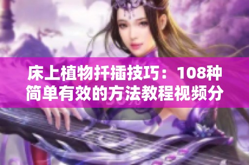 床上植物扦插技巧：108种简单有效的方法教程视频分享