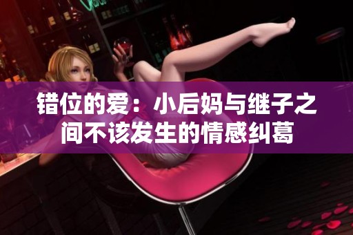 错位的爱：小后妈与继子之间不该发生的情感纠葛