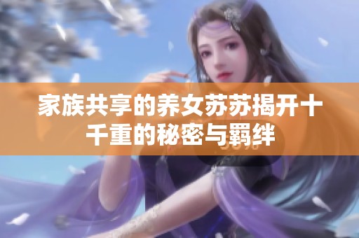家族共享的养女苏苏揭开十千重的秘密与羁绊