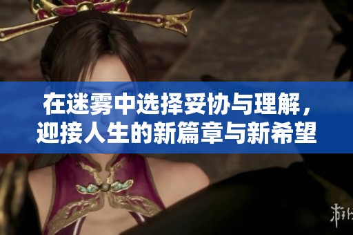 在迷雾中选择妥协与理解，迎接人生的新篇章与新希望