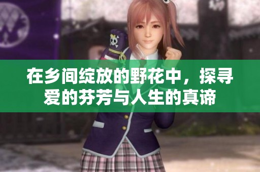 在乡间绽放的野花中，探寻爱的芬芳与人生的真谛
