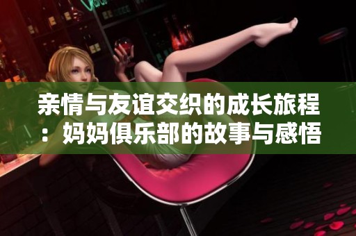 亲情与友谊交织的成长旅程：妈妈俱乐部的故事与感悟