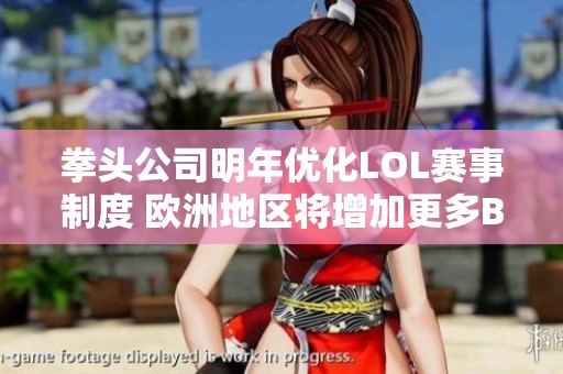 拳头公司明年优化LOL赛事制度 欧洲地区将增加更多BO3赛制