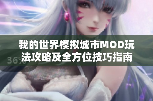 我的世界模拟城市MOD玩法攻略及全方位技巧指南
