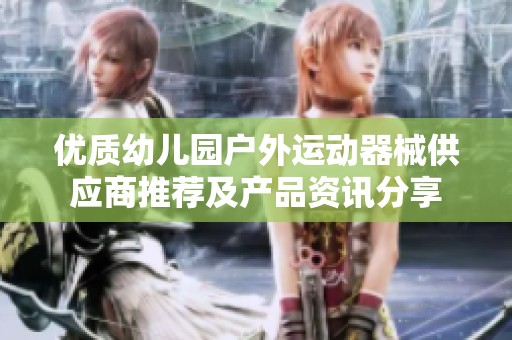 优质幼儿园户外运动器械供应商推荐及产品资讯分享