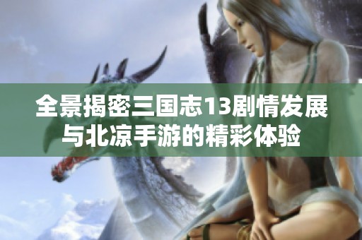 全景揭密三国志13剧情发展与北凉手游的精彩体验