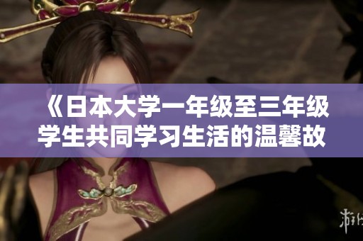 《日本大学一年级至三年级学生共同学习生活的温馨故事》