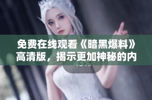 免费在线观看《暗黑爆料》高清版，揭示更加神秘的内幕与真相！