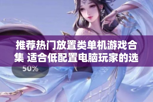 推荐热门放置类单机游戏合集 适合低配置电脑玩家的选择