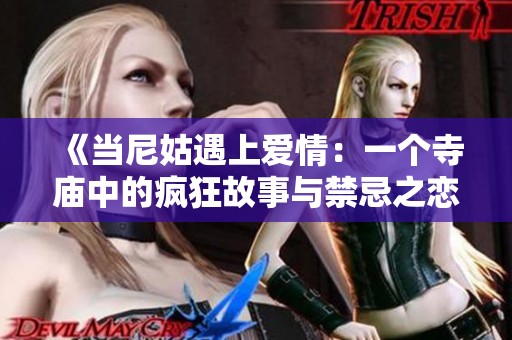 《当尼姑遇上爱情：一个寺庙中的疯狂故事与禁忌之恋》