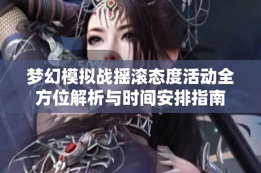 梦幻模拟战摇滚态度活动全方位解析与时间安排指南