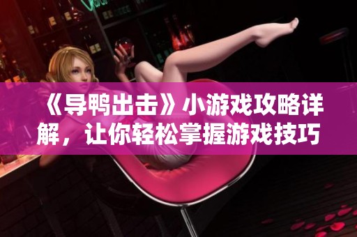 《导鸭出击》小游戏攻略详解，让你轻松掌握游戏技巧与路线选择