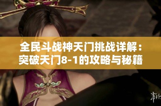 全民斗战神天门挑战详解：突破天门8-1的攻略与秘籍揭晓