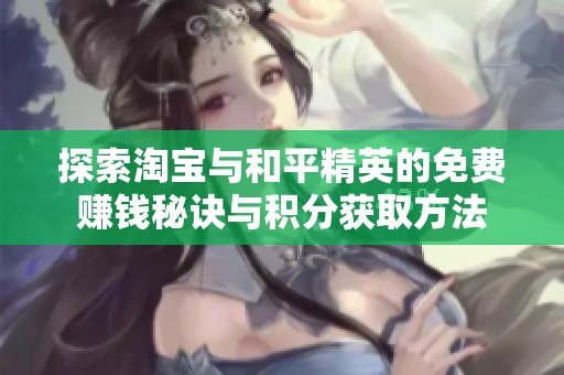 探索淘宝与和平精英的免费赚钱秘诀与积分获取方法