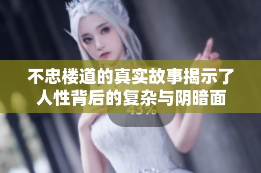 不忠楼道的真实故事揭示了人性背后的复杂与阴暗面
