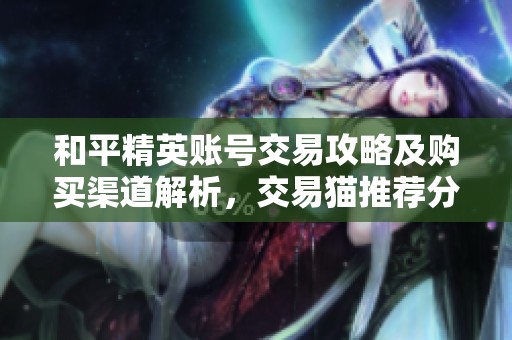 和平精英账号交易攻略及购买渠道解析，交易猫推荐分享