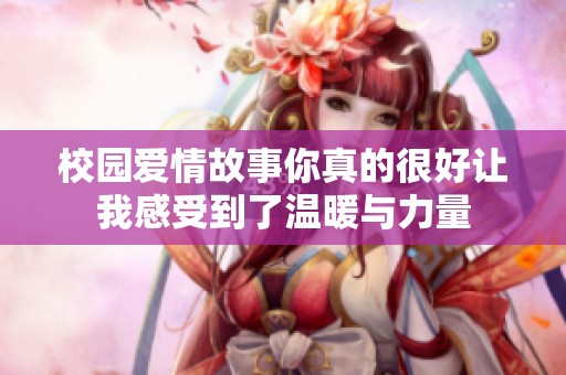 校园爱情故事你真的很好让我感受到了温暖与力量