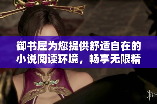 御书屋为您提供舒适自在的小说阅读环境，畅享无限精彩与乐趣
