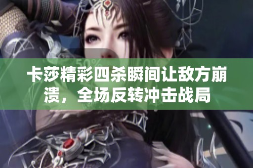卡莎精彩四杀瞬间让敌方崩溃，全场反转冲击战局