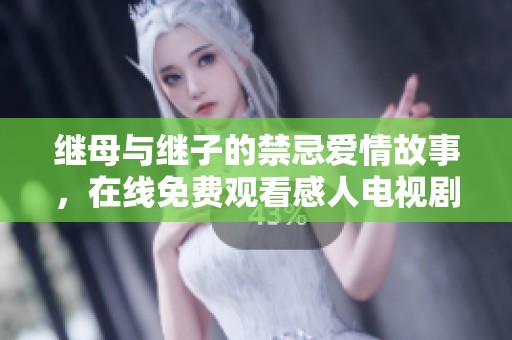 继母与继子的禁忌爱情故事，在线免费观看感人电视剧