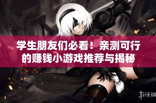学生朋友们必看！亲测可行的赚钱小游戏推荐与揭秘