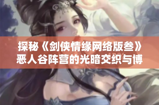 探秘《剑侠情缘网络版叁》恶人谷阵营的光暗交织与博弈之道