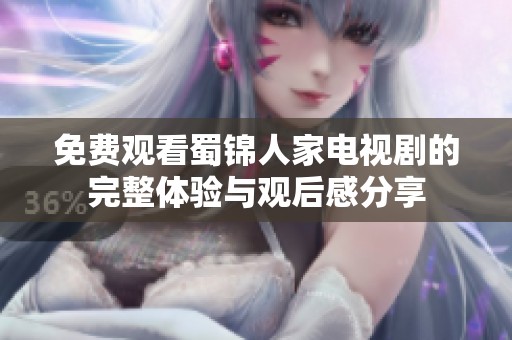 免费观看蜀锦人家电视剧的完整体验与观后感分享