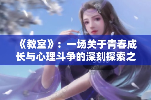 《教室》：一场关于青春成长与心理斗争的深刻探索之旅