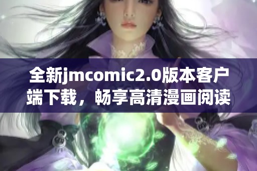 全新jmcomic2.0版本客户端下载，畅享高清漫画阅读新体验！