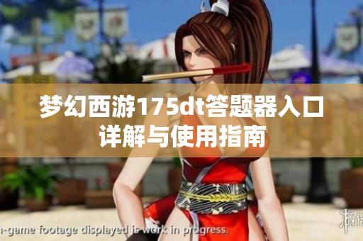 梦幻西游175dt答题器入口详解与使用指南