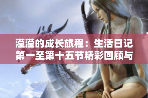 滢滢的成长旅程：生活日记第一至第十五节精彩回顾与感悟