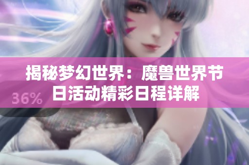 揭秘梦幻世界：魔兽世界节日活动精彩日程详解