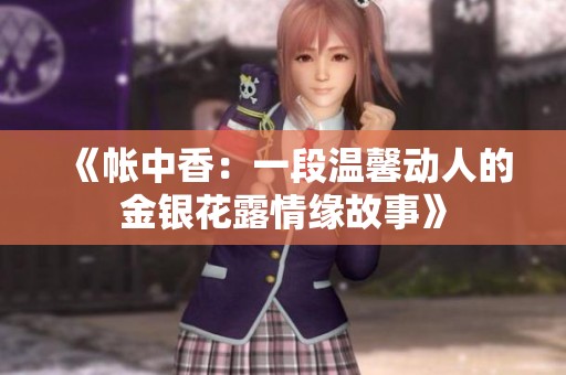 《帐中香：一段温馨动人的金银花露情缘故事》
