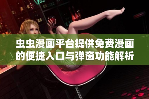 虫虫漫画平台提供免费漫画的便捷入口与弹窗功能解析
