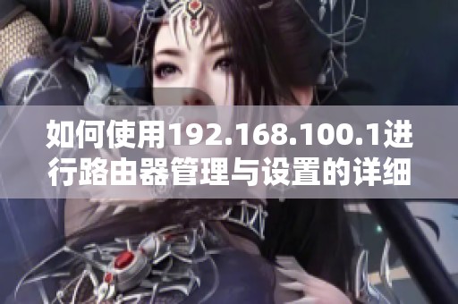如何使用192.168.100.1进行路由器管理与设置的详细指南