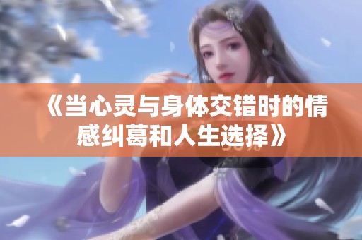 《当心灵与身体交错时的情感纠葛和人生选择》