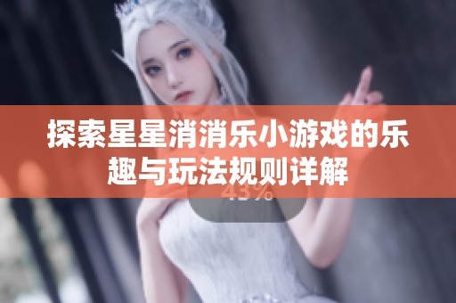 探索星星消消乐小游戏的乐趣与玩法规则详解