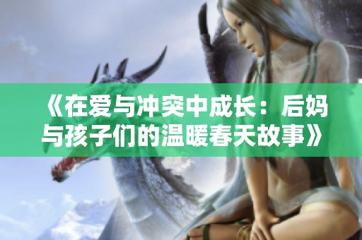 《在爱与冲突中成长：后妈与孩子们的温暖春天故事》